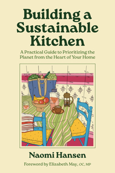 Building a sustainable kitchen : a practical guide to prioritizing the planet from the heart of your home / Naomi Hansen